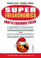 Superfreakonomics skrytá ekonomie všeho: O globálním ochlazování, vlasteneckých prostitutkách a o to - Kniha