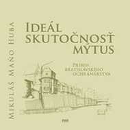 Ideál Skutočnosť Mýtus: Príbeh bratislavského ochranárstva - Kniha