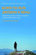 Born to run  Zrozeni k běhu: Zapomenutý národ a tajemství nejlepších a nejšťastnějších běžců světa - Kniha