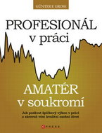 Profesionál v práci, amatér v soukromí: Jak podávat špičkový výkon v práci a zároveň vést kvalitní o - Kniha