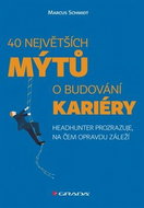 40 největších mýtů o budování kariéry: Headhunter prozrazuje, na čem opravdu záleží - Kniha