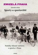 Zmizelá Praha Sporty a sportoviště: Počátky tělesné výchovy a sportu v Praze - Kniha