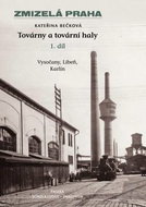 Zmizelá Praha Továrny a tovární haly: Vysočany, Libeň a krlín (I. díl) - Kniha