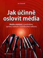 Jak účinně oslovit média: Media relations v podnikání, správě, kultuře i neziskovém sektoru - Kniha