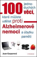 100 jednoduchých věcí, které můžete udělat proti Alzheimerově nemoci: a úbytku paměti - Kniha