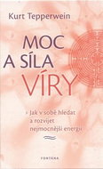 Moc a síla víry: Jak v sobě hledat a rozvíjet nejmocnější energii - Kniha