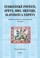 Staročeské pověsti, zpěvy, hry, obyčeje, slavnosti a nápěvy: část 1. - Kniha