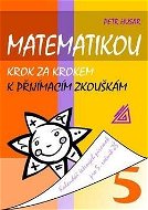 Matematikou krok za krokem k přijímacím zkouškám: Kalendář řešených písemek pro 5. ročník - Kniha