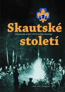 Skautské století: Dobrodružný příběh 100 let českého skautingu. - Kniha