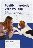 Pozitivní metody výchovy psa: Cvičte a vychovávejte psa bez strsu, zloby a trestů - Kniha