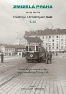 Zmizelá Praha Tramvaje a tramvajové tratě: Historická předměstí a obce na pravém břehu Vltavy - jih - Kniha
