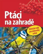 Ptáci na zahradě: Užitečné rady pro milovníky přírody - Kniha
