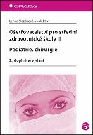 Ošetřovatelství pro střední zdravotnické školy II Pediatrie, Chirurgie: 2. doplněné vydání - Kniha