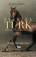 Byerley Turk první plnokrevník: Příběh slavného koně - Kniha