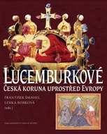 Lucemburkové: Česká koruna uprostřed Evropy - Kniha