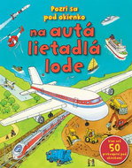 Pozri sa pod okienko na autá lietadlá lode: Viac než 50 prekvapení pod okienkami - Kniha