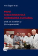 První česko-moravská chirurgická kuchařka: aneb Jak to dělám já (chirurgové sobě) - Kniha