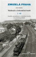 Zmizelá Praha Nádraží a železniční tratě 2.díl: Zaniklé, proměněné a ohrožené stavby na pražské peri - Kniha