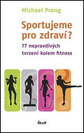 Sportujeme pro zdraví?: 77 nepravdivých tvrzení kolem fitness - Kniha