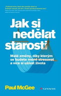 Jak si nedělat starosti: Malé změny, díky kterým se budete méně stresovat a více si užívat - Kniha