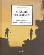 Máš mě vůbec ráda?: Odvěký svár matka versus dcera - Kniha