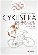 Cyklistika anatomie: Váš ilustrovaný průvodce pro sílu, rychlost a vytrvalost - Kniha