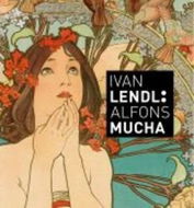 Ivan Lendl: Alfons Mucha: Plakáty ze sbírky Ivana Lendla - Kniha
