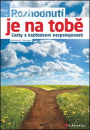 Rozhodnutí je na tobě: Cesty z každodenní nespokojenosti - Kniha