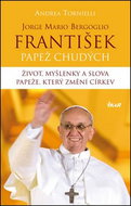 Jorge Mario Bergoglio Franišek papež chudých: Život, myšlenky a slova papeže, který změní církev - Kniha