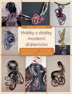 Hrátky s drátky moderní drátenictví: Nadčasové, stylové, nevšední i elegantní - Kniha