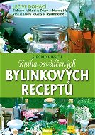 Kniha osvědčených bylinkových receptů: Léčivé domácí tinktůry, masti, džusy, marmelády, vína, likéry - Kniha