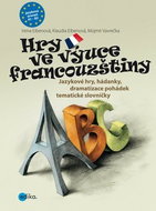 Hry ve výuce francouzštiny: Jazykové hry, hádanky, dramatizace pohádek, tematické slovníčky - Kniha