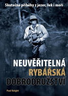 Neuvěřitelná rybářská dobrodružství: Skutečné příběhy z jezer, řek i moří - Kniha