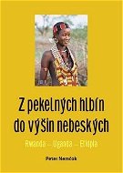 Z pekelných hlbín do výšin nebeských: Rwanda - Uganda - Etiópia - Kniha