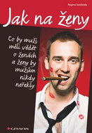 Jak na ženy: Co by muži měli vědět o ženách a ženy by mužům nikdy neřekly - Kniha