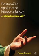 Pastoračná spolupráca kňazov a laikov: Utópia alebo reálna vízia? - Kniha