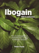 Ibogain Klíč k uzdravení: Vše, co potřebujete znát o nejsilnější látce na světě na ukončení závislos - Kniha