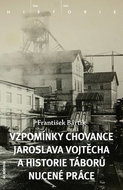 Vzpomínky chovance Jaroslava Vojtěcha a historie táborů nucené práce - Kniha