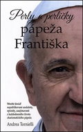 Perly a perličky pápeža Františka: Mnohé doposiaľ nepublikované anekdoty, epizódy, zaujímavosti zo ž - Kniha