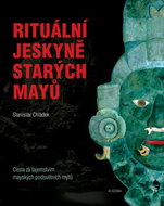 Rituální jeskyně starých Mayů: Cesta za tajemstvím mayských podsvětních mýtů - Kniha