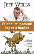 Všichni mí pacienti kopou a koušou: Uvěřitelné i neuvěřitelné historky z veterinární praxe - Kniha