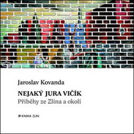 Nejaký Jura Vičík: Příběhy ze Zlína a okolí - Kniha