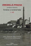 Zmizelá Praha Továrny a tovární haly 3.díl: Žižkov, Vinohrady, Nusle, Modřany a další části jihových - Kniha