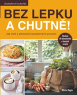 Bez lepku a chutně!: Jak vařit z přirozeně bezlepkových surovin - Kniha
