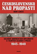 Československo nad propastí: Selhání amerických diplomatů a tajných služeb v Praze 1945-1948 - Kniha