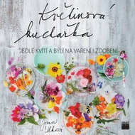 Květinová kuchařka: Jedlé kvítí a býlí na vaření i zdobení - Kniha