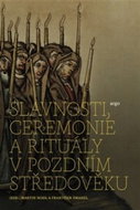 Slavnosti, ceremonie a rituály pozdního středověku - Kniha