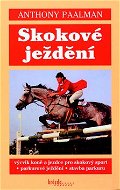 Skokové ježdění: Výcvik koně a jezdce pro skokový sport - Parkúrové ježdění - Stavba parkúrů - Kniha