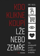 Kdo klikne koupí lže nebo zemře: Síla předpovědí pomocí prediktivní analytiky - Kniha