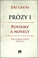 Prózy I Povídky a novely: Dílo Jiřího Gruši Svazek I - Kniha